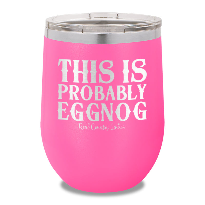 This Is Probably Eggnog 12oz Stemless Wine Cup