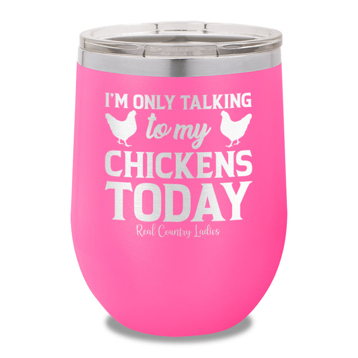 I'm Only Talking To My Chickens Today 12oz Stemless Wine Cup