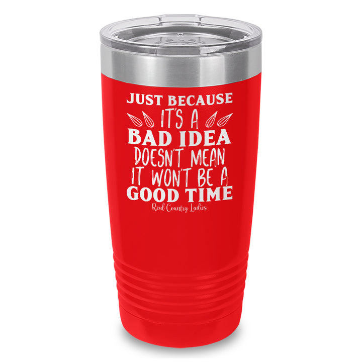 Just Because Its A Bad Idea Laser Etched Tumbler