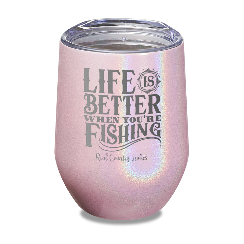 Life Is Better When You're Fishing Laser Etched Tumbler