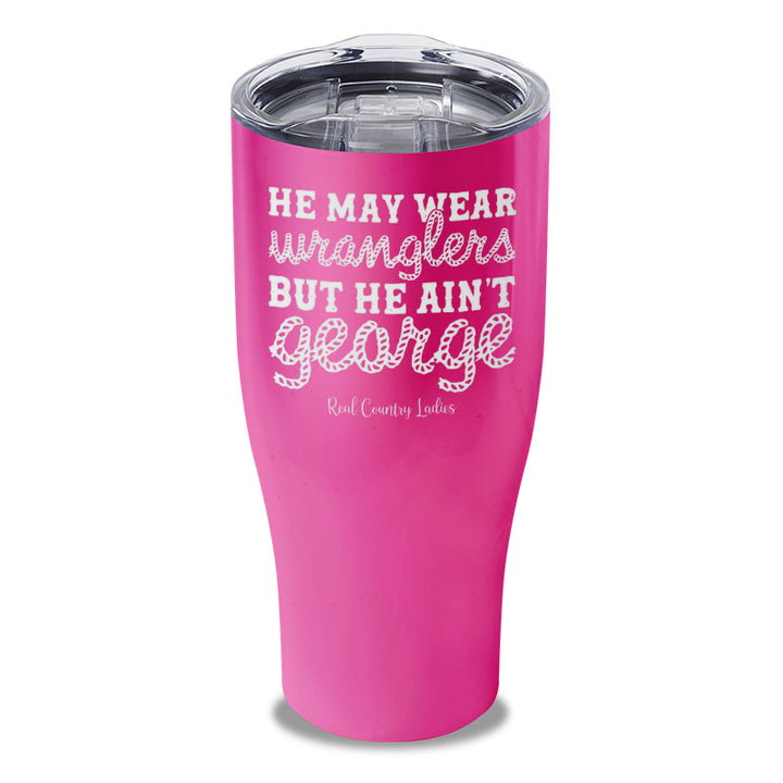 He May Wear Wranglers But He Ain't George Laser Etched Tumbler