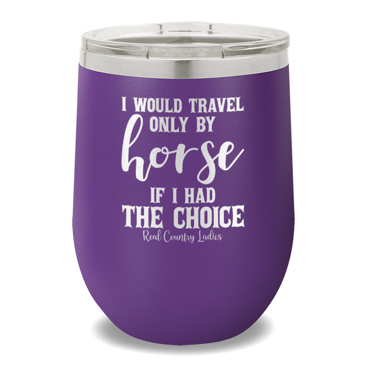 I Would Travel Only By Horse 12oz Stemless Wine Cup