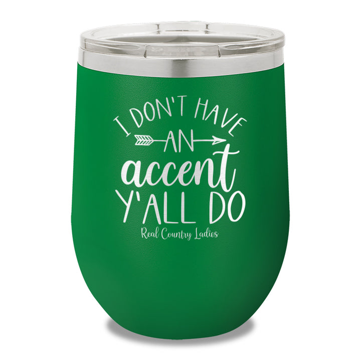 I Don't Have An Accent Y'all Do 12oz Stemless Wine Cup