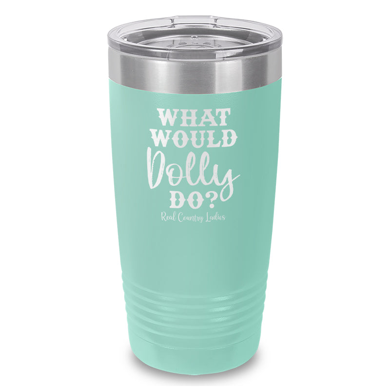 What Would Dolly Do Laser Etched Tumbler