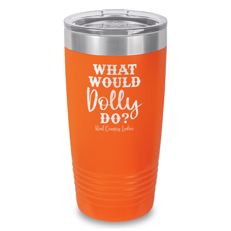 What Would Dolly Do Laser Etched Tumbler