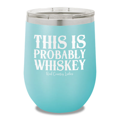 This Is Probably Whiskey 12oz Stemless Wine Cup