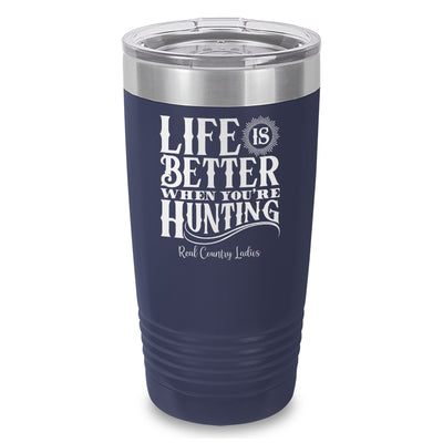 Life Is Better When You're Hunting Laser Etched Tumbler