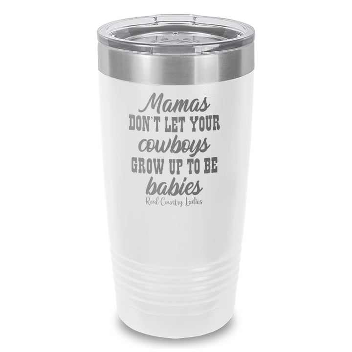 Mamas Don't Let Your Cowboys Grow Up To Be Babies Laser Etched Tumbler