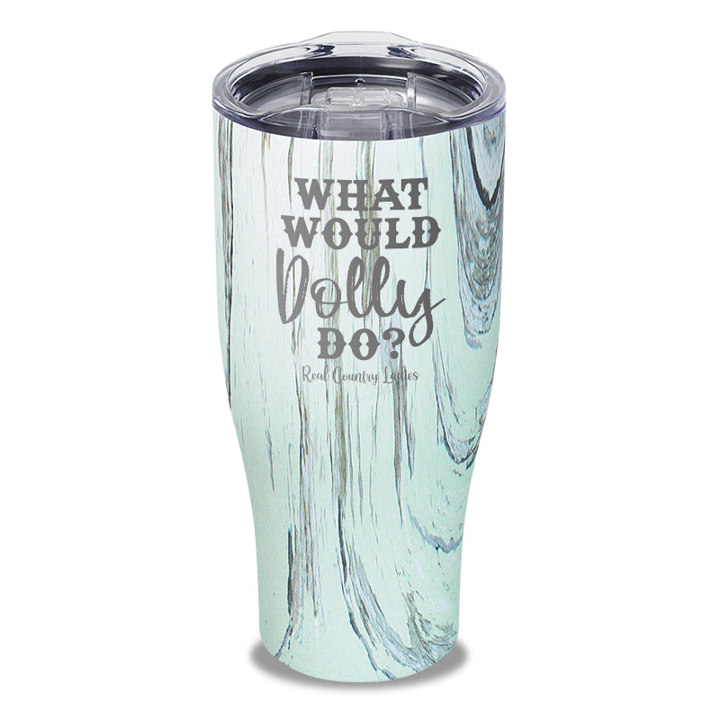 What Would Dolly Do Laser Etched Tumbler