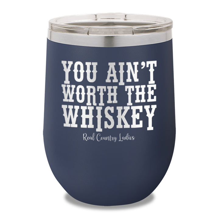 You Ain't Worth The Whiskey 12oz Stemless Wine Cup