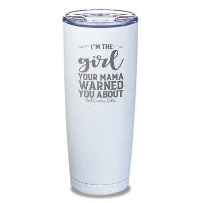 I'm The Girl Your Mama Warned You About Laser Etched Tumbler