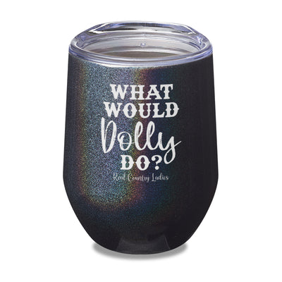 What Would Dolly Do Laser Etched Tumbler