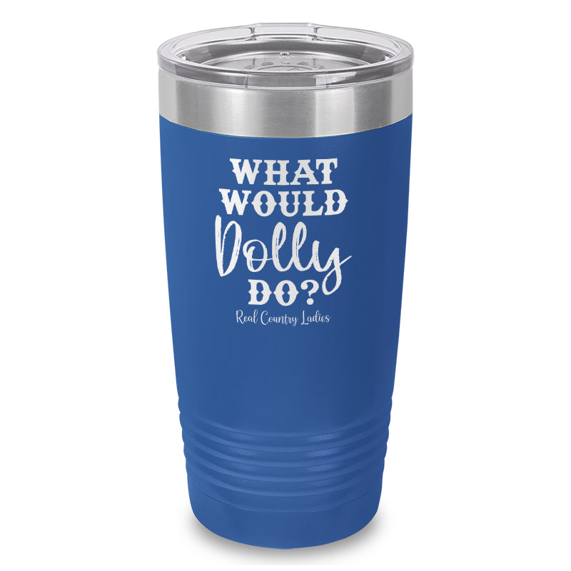 What Would Dolly Do Laser Etched Tumbler