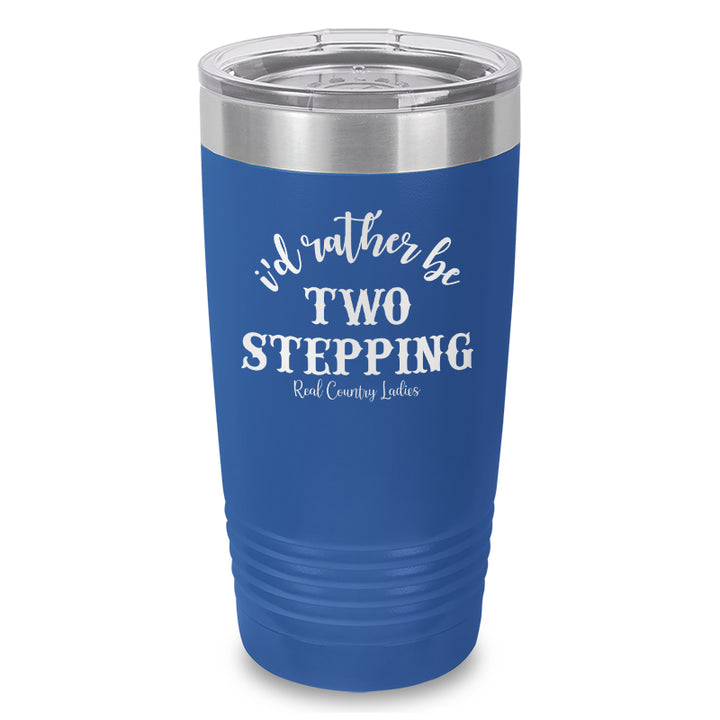 I'd Rather Be Two Stepping Laser Etched Tumbler