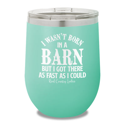 I Wasn't Born In A Barn 12oz Stemless Wine Cup