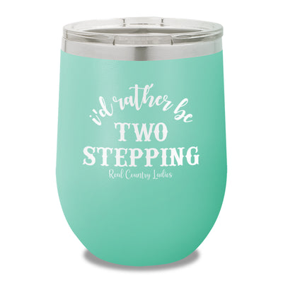 I'd Rather Be Two Stepping 12oz Stemless Wine Cup