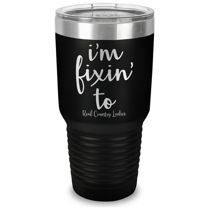 I'm Fixin To Laser Etched Tumbler