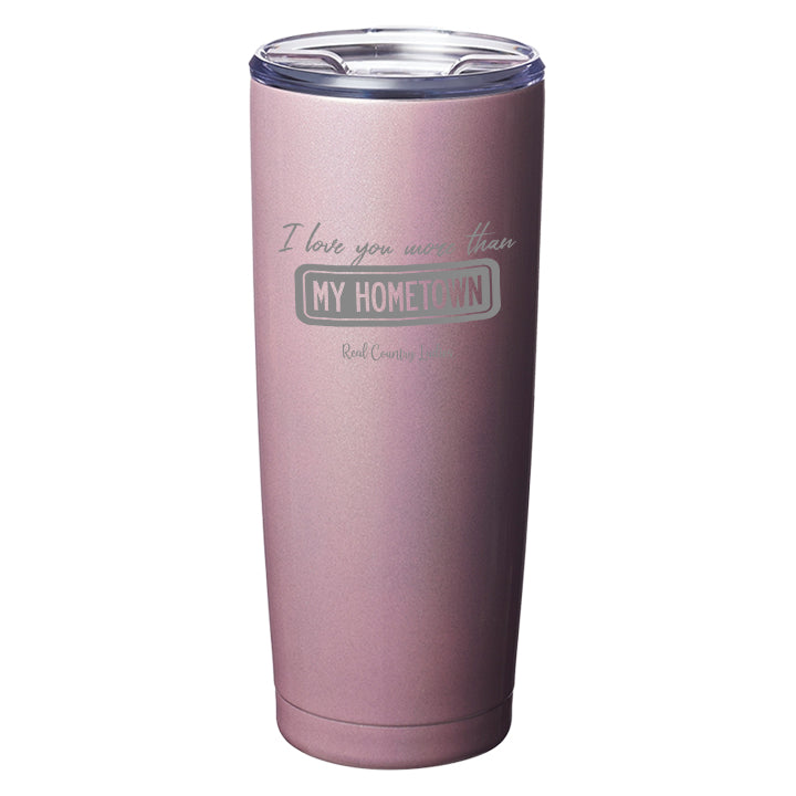 I Love You More than My Hometown Laser Etched Tumblers