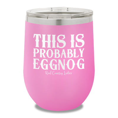 This Is Probably Eggnog 12oz Stemless Wine Cup