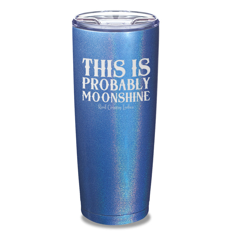 This Is Probably Moonshine Laser Etched Tumbler