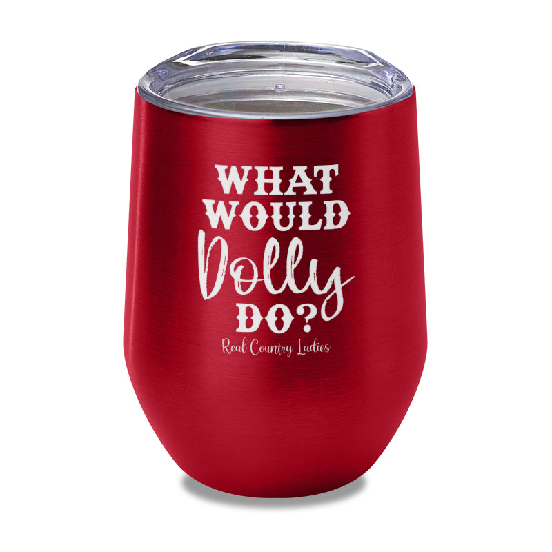 What Would Dolly Do Laser Etched Tumbler