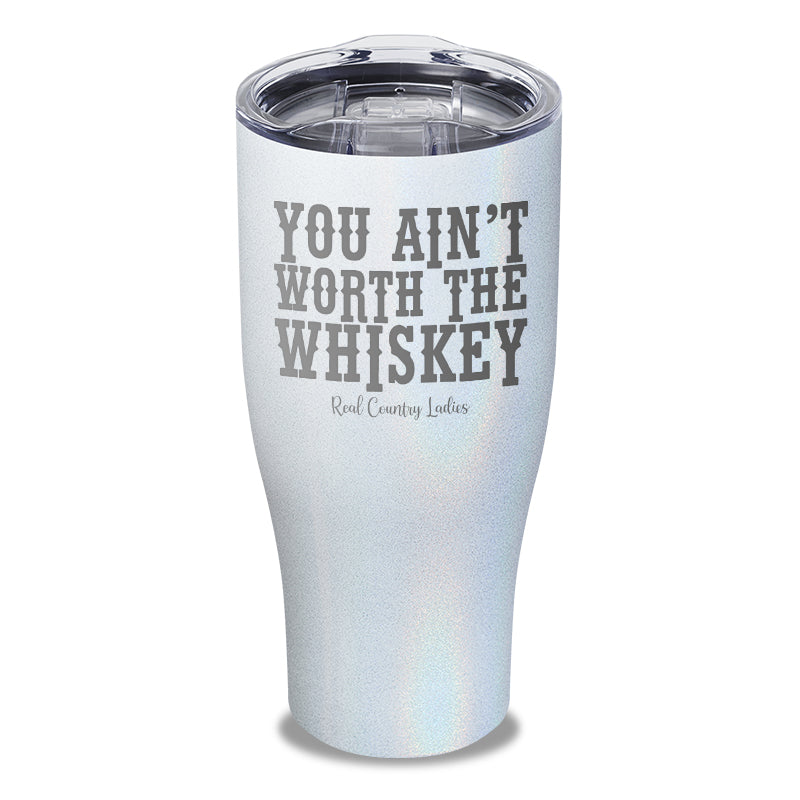 You Ain't Worth The Whiskey Laser Etched Tumbler