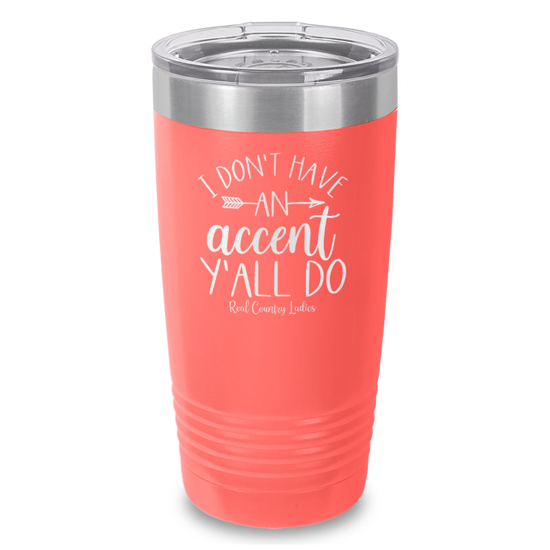 I Don't Have An Accent Y'all Do Laser Etched Tumbler