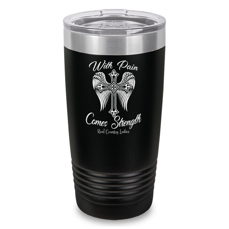 With Pain Comes Strength Laser Etched Tumbler