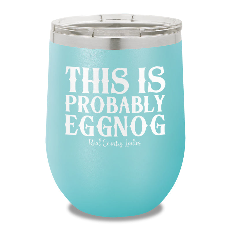 This Is Probably Eggnog 12oz Stemless Wine Cup