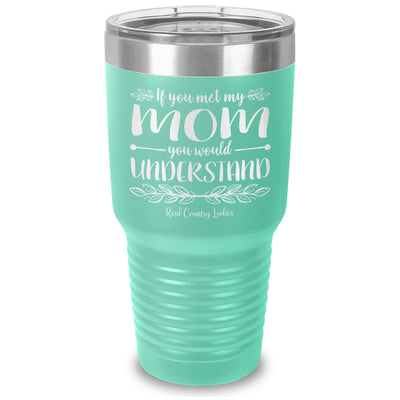 If You Met My Mom You Would Understand Laser Etched Tumbler