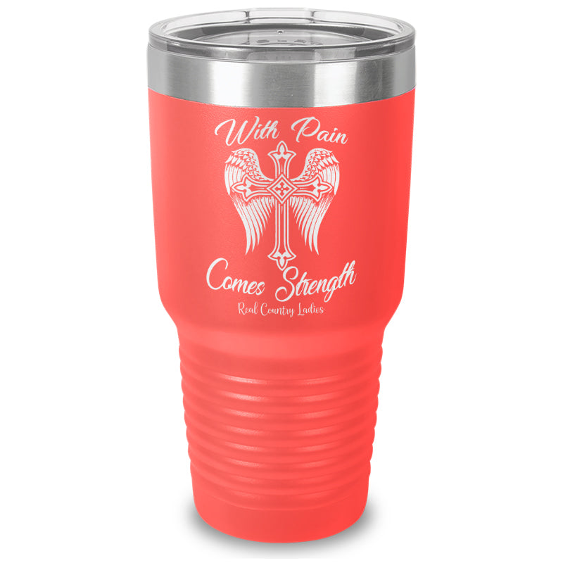 With Pain Comes Strength Laser Etched Tumbler