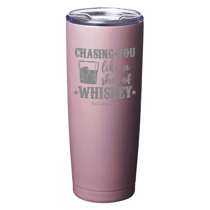 Chasing You Like a Shot of Whiskey  Laser Etched Tumblers