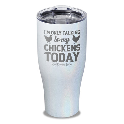 I'm Only Talking To My Chickens Today Laser Etched Tumbler