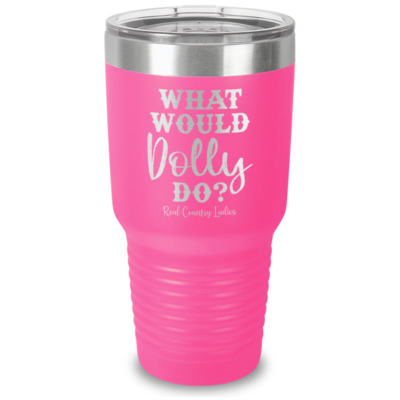 What Would Dolly Do Laser Etched Tumbler