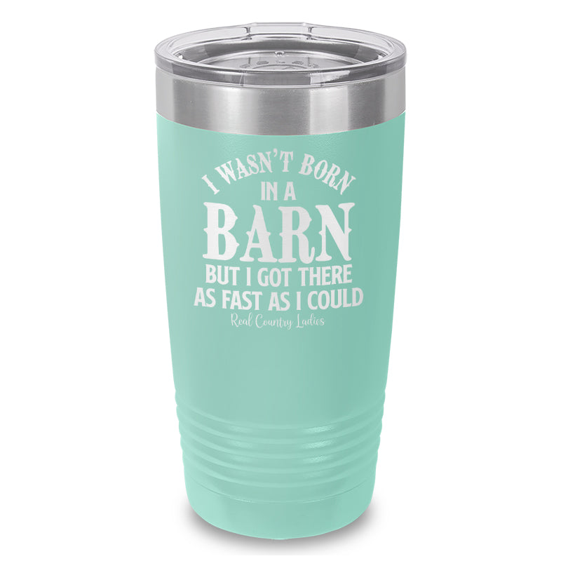 I Wasn't Born In A Barn Laser Etched Tumbler