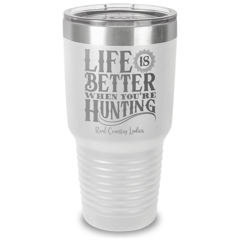 Life Is Better When You're Hunting Laser Etched Tumbler