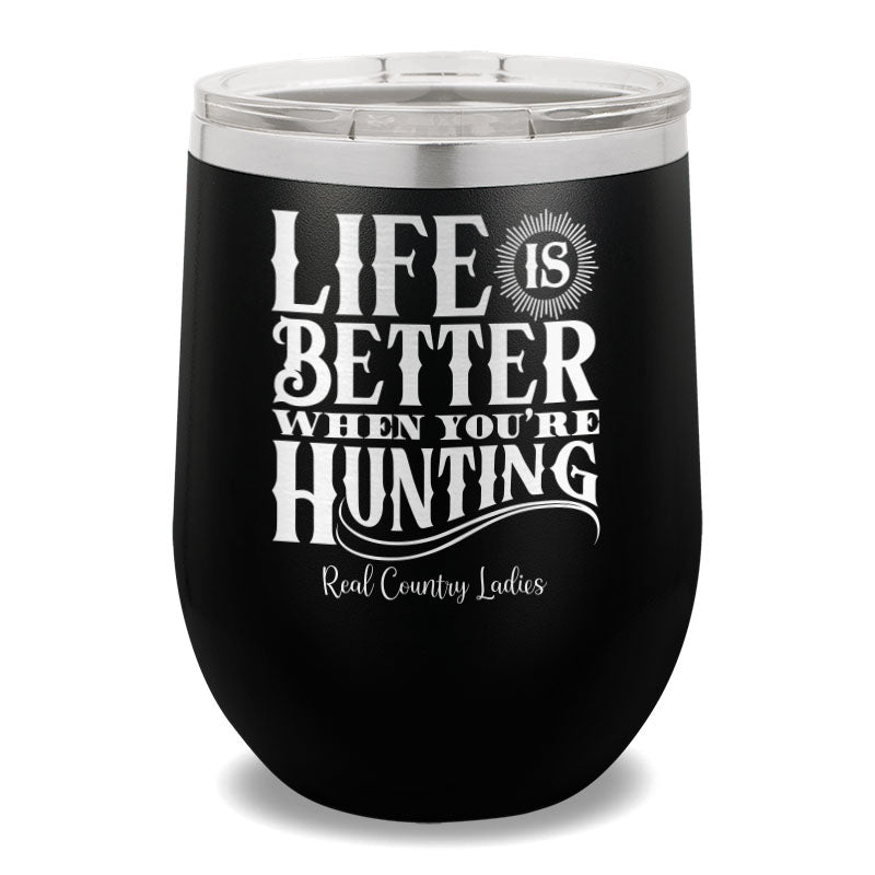 Life Is Better When You're Hunting 12oz Stemless Wine Cup