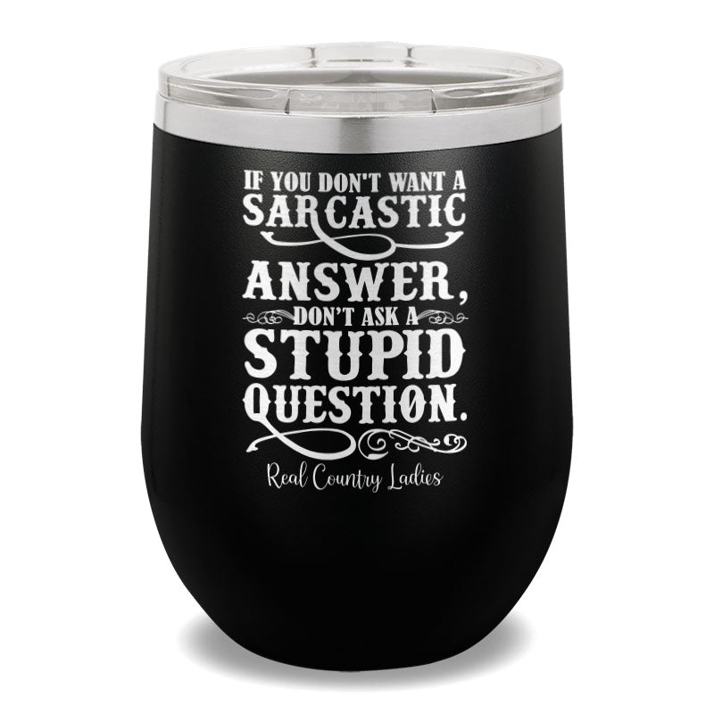 If You Don't Want A Sarcastic Answer 12oz Stemless Wine Cup