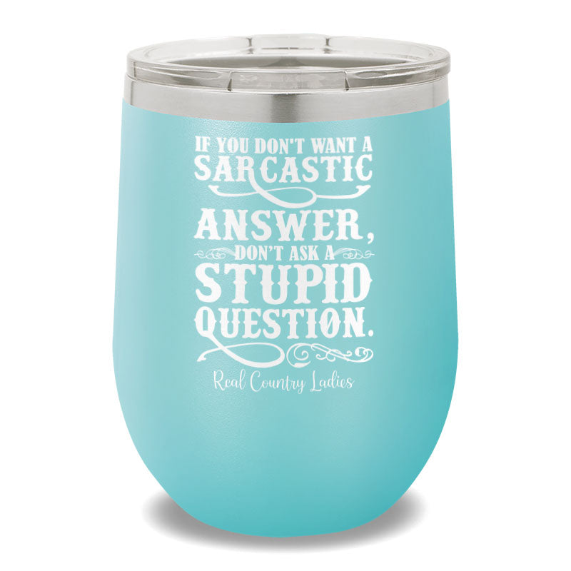 If You Don't Want A Sarcastic Answer 12oz Stemless Wine Cup