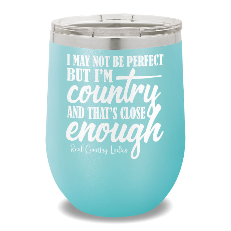 I May Not Be Perfect 12oz Stemless Wine Cup