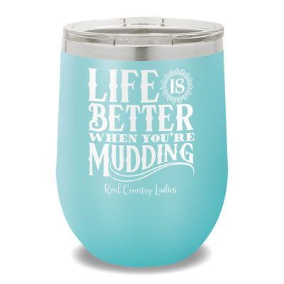 Life Is Better When You're Mudding 12oz Stemless Wine Cup