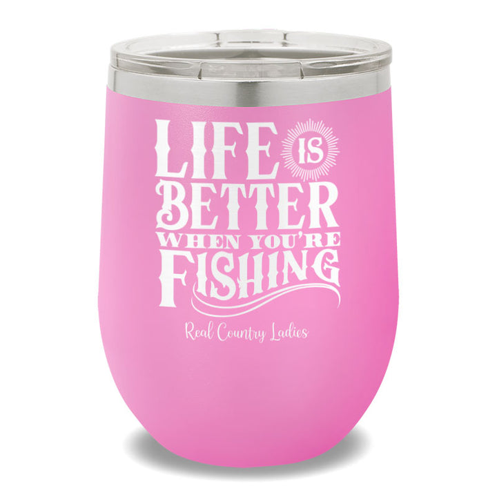 Life Is Better When You're Fishing 12oz Stemless Wine Cup