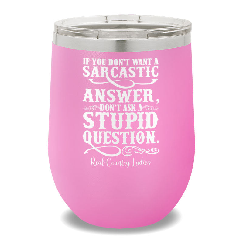 If You Don't Want A Sarcastic Answer 12oz Stemless Wine Cup