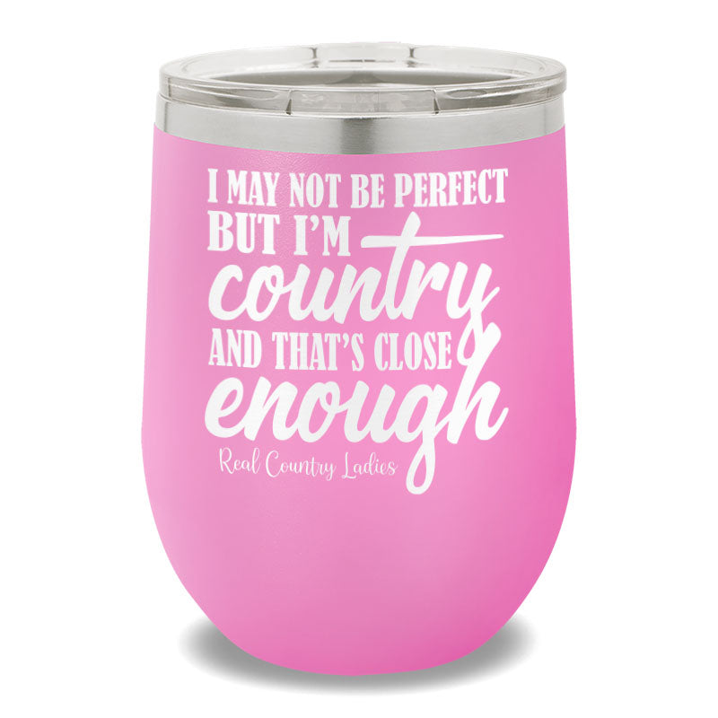 I May Not Be Perfect 12oz Stemless Wine Cup