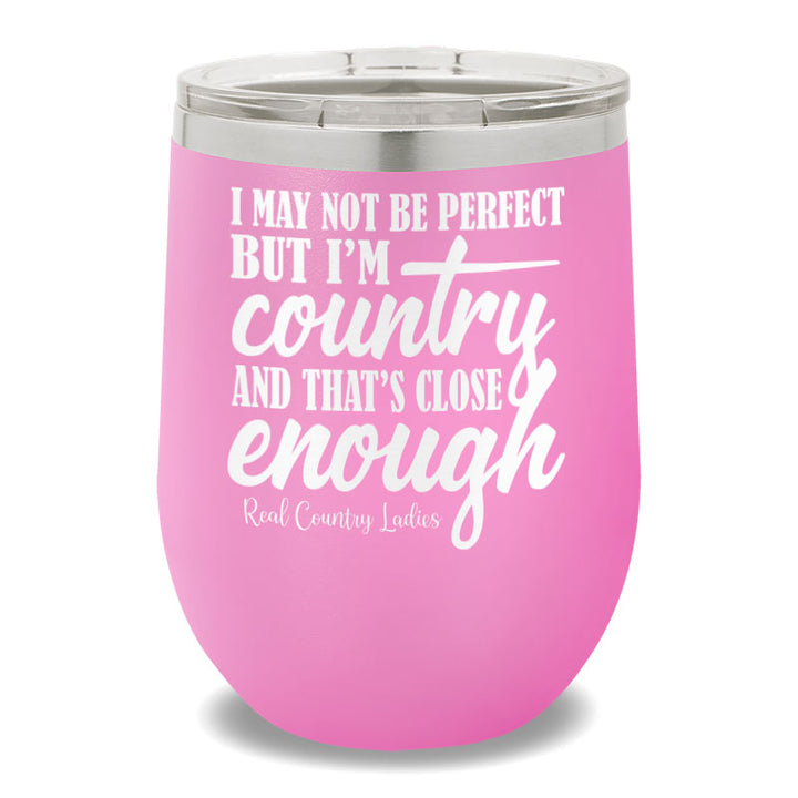 I May Not Be Perfect 12oz Stemless Wine Cup