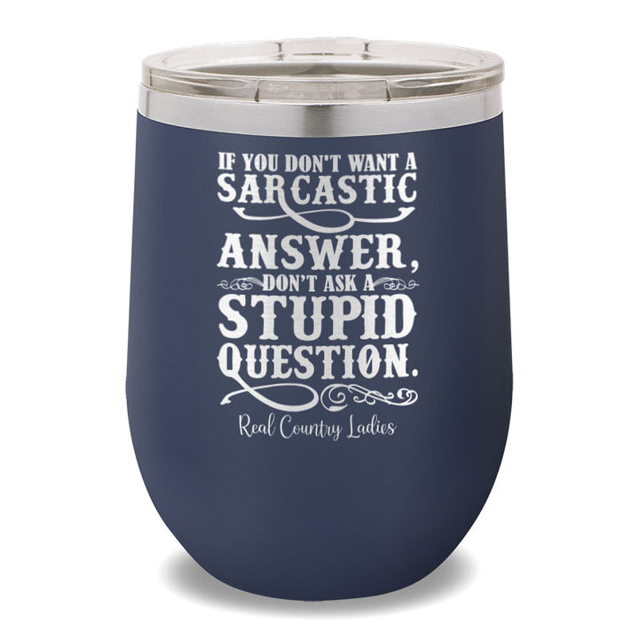 If You Don't Want A Sarcastic Answer 12oz Stemless Wine Cup