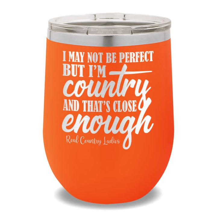 I May Not Be Perfect 12oz Stemless Wine Cup