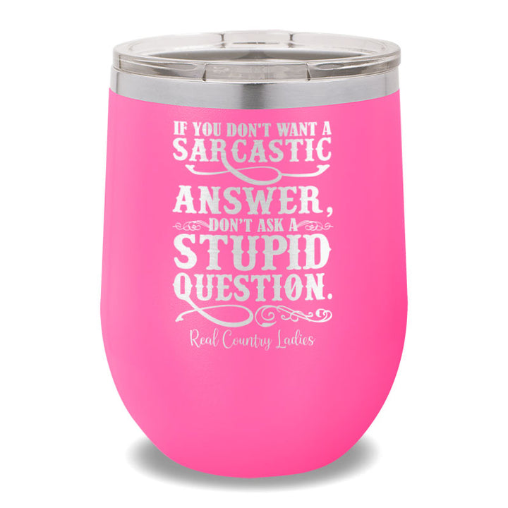 If You Don't Want A Sarcastic Answer 12oz Stemless Wine Cup