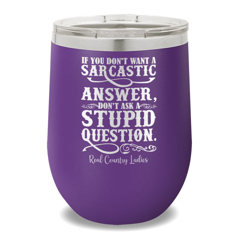 If You Don't Want A Sarcastic Answer 12oz Stemless Wine Cup