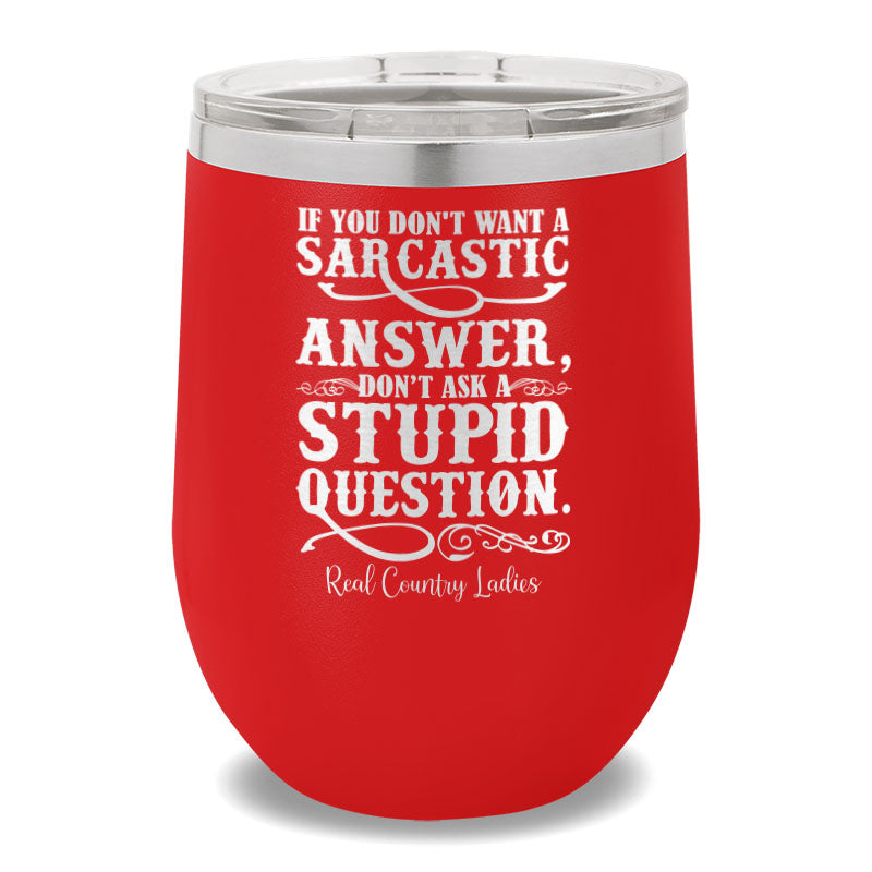 If You Don't Want A Sarcastic Answer 12oz Stemless Wine Cup